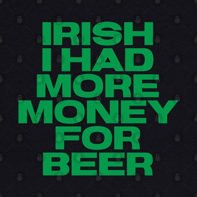 Irish Humor - I Had More Money For Beer by Eire